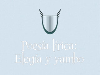 Poesía lírica:
Elegía y yambo
 