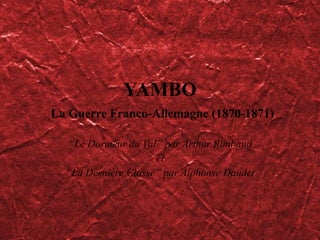 YAMBO   La Guerre Franco-Allemagne (1870-1871) “ Le Dormeur du Val” par Arthur Rimbaud et “ La Dernière Classe” par Alphonse Daudet 