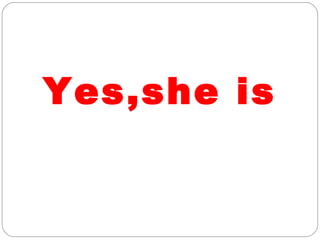 Yes,she is
 