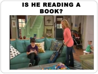 IS HE READING A
BOOK?
 