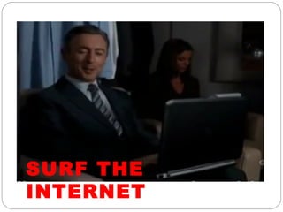 SURF THE
INTERNET
 