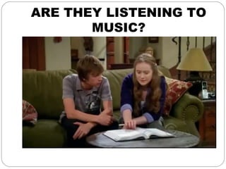 ARE THEY LISTENING TO
MUSIC?
 