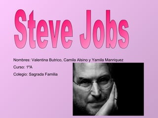 Nombres: Valentina Butrico, Camila Alsino y Yamila Manriquez  Curso: 1ºA Colegio: Sagrada Familia Steve Jobs 