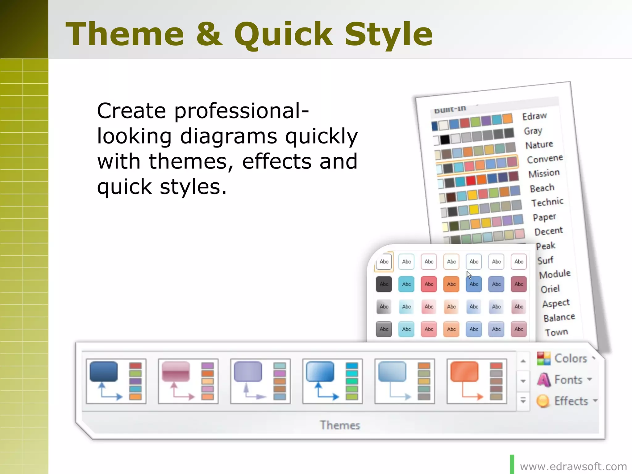 www.edrawsoft.com
Theme & Quick Style
Create professional-
looking diagrams quickly
with themes, effects and
quick styles.
 