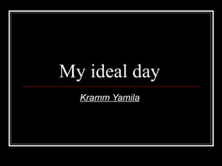 My ideal day  Kramm Yamila   