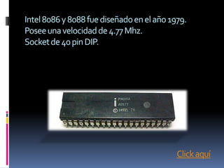 Intel 8086 y 8088 fue diseñado en el año 1979.
Posee una velocidad de 4.77 Mhz.
Socket de 40 pin DIP.




                                           Click aquí
 