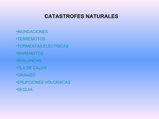 CATASTROFES NATURALES ,[object Object],[object Object],[object Object],[object Object],[object Object],[object Object],[object Object],[object Object],[object Object]