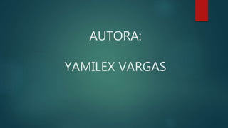 AUTORA:
YAMILEX VARGAS
 