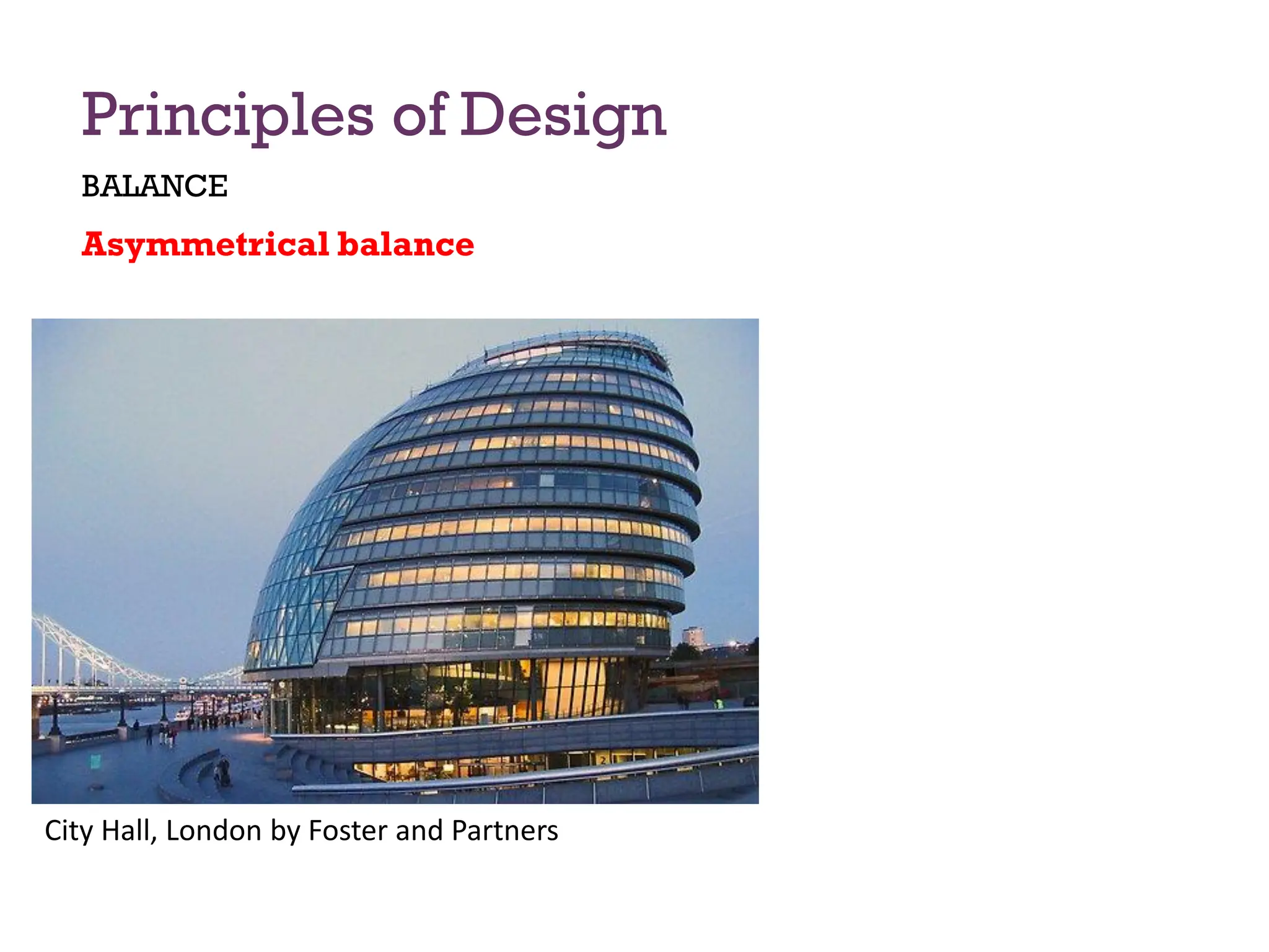 Principles of Design
BALANCE
Asymmetrical balance
City Hall, London by Foster and Partners
 