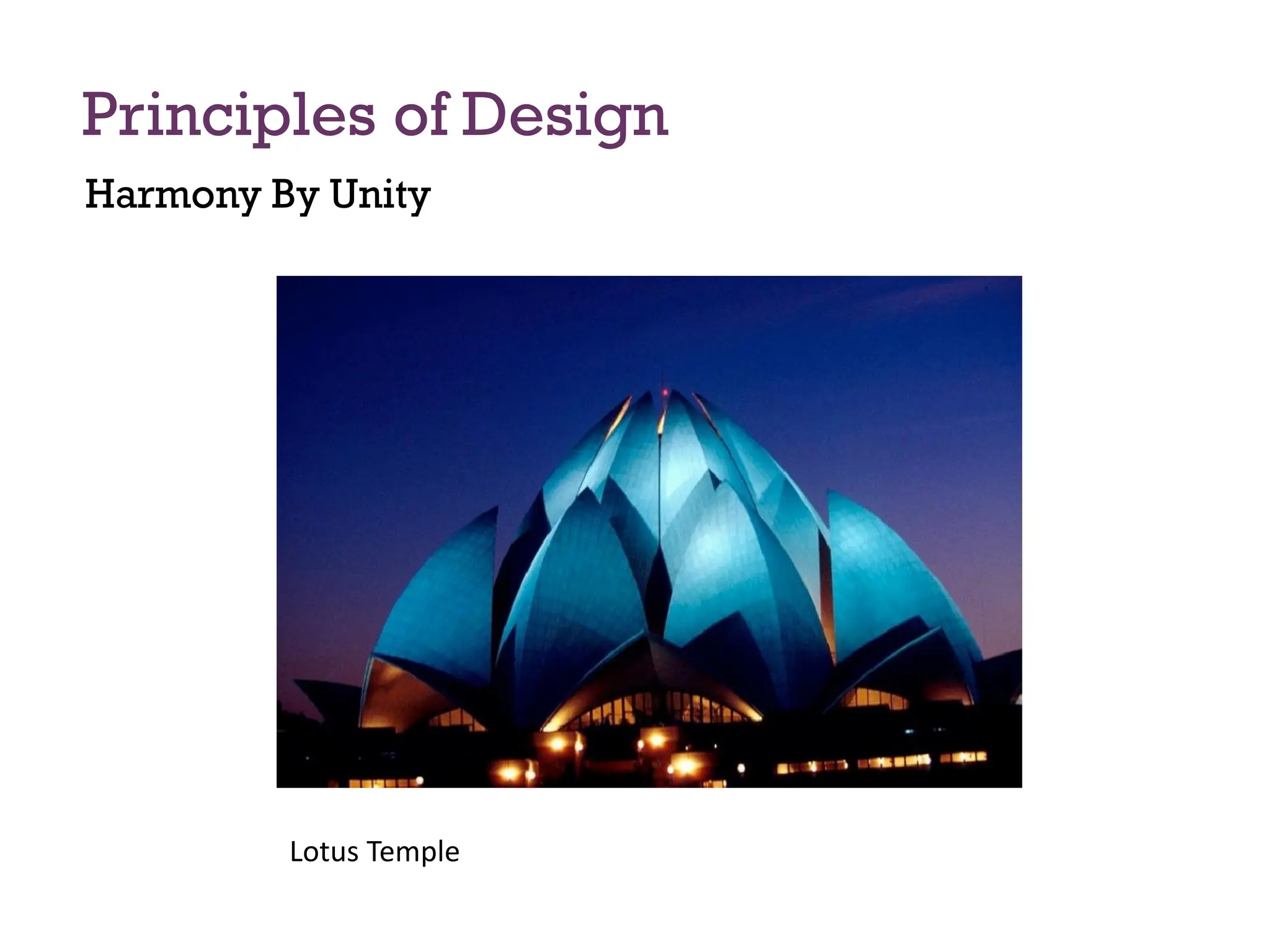 Principles of Design
Harmony By Unity
Lotus Temple
 