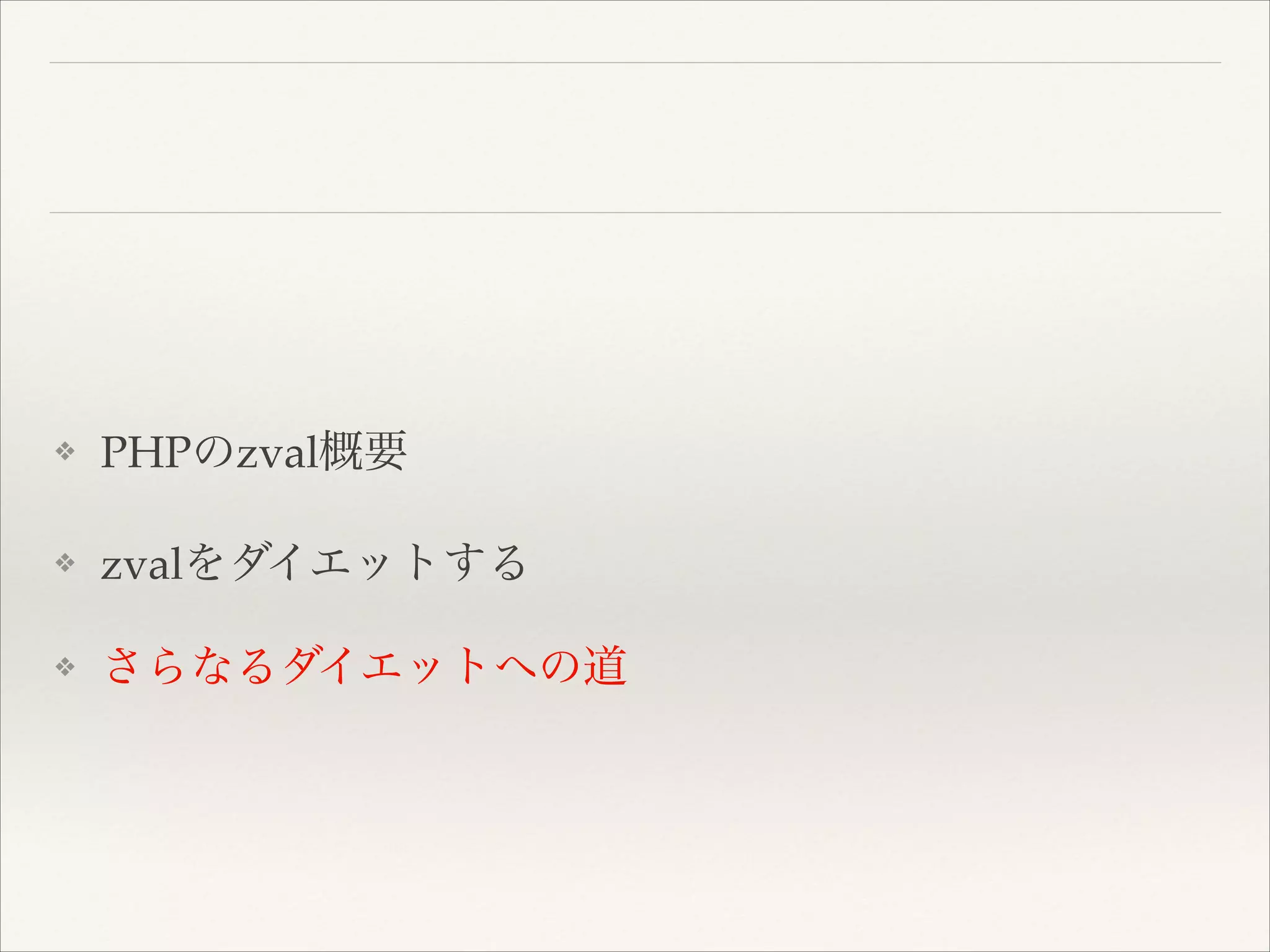 ❖ PHPのzval概要!
❖ zvalをダイエットする!
❖ さらなるダイエットへの道
 