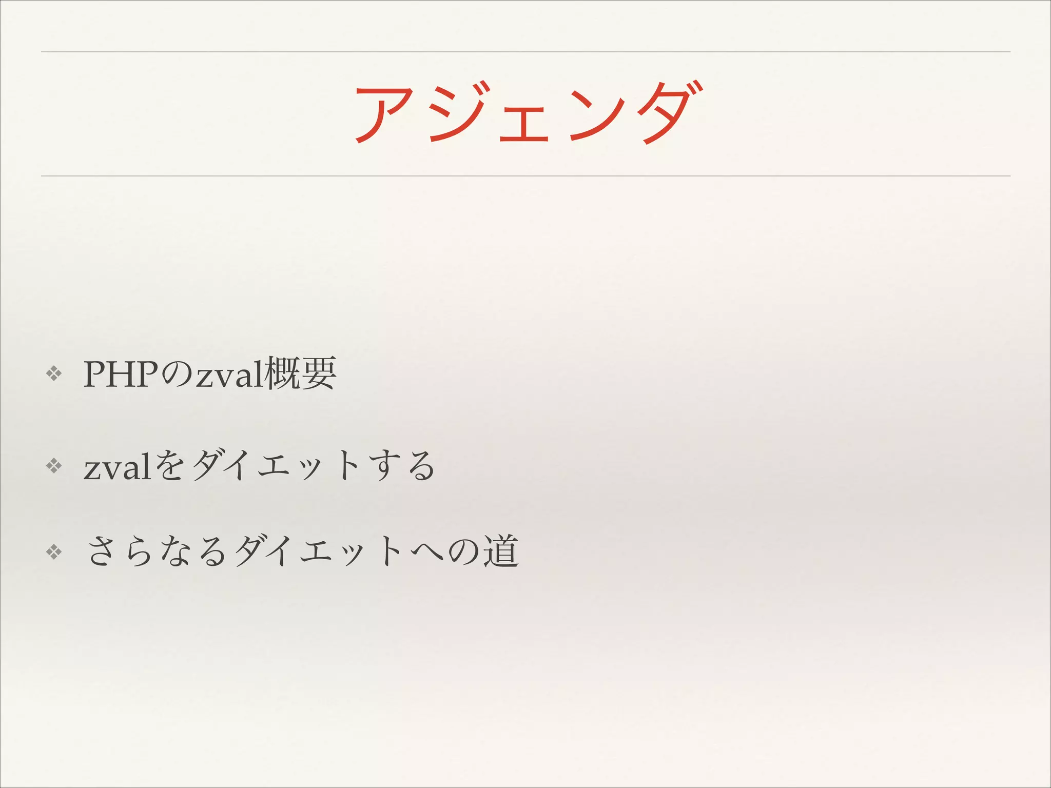 アジェンダ
❖ PHPのzval概要!
❖ zvalをダイエットする!
❖ さらなるダイエットへの道
 