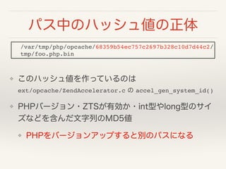 ѥФΥϥå傎
? Υϥå傎äƤΤ?
ext/opcache/ZendAccelerator.c  accel_gen_system_id()
? PHPЩ`?ZTSЄ?intͤlongͤΥ
ʤɤ򺬤ФMD5
? PHPЩ`󥢥åפȄeΥѥˤʤ
/var/tmp/php/opcache/68359b54ec757c2697b328c10d7d44c2/?
tmp/foo.php.bin
 