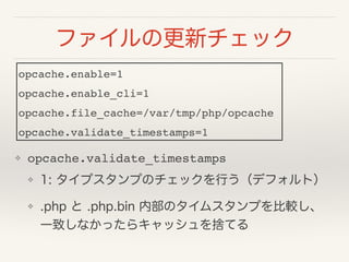 եθ¥å
? opcache.validate_timestamps!
? 1: ץפΥåФǥեȣ
? .php  .php.bin ڲΥॹפ^
һ¤ʤä饭åΤƤ
opcache.enable=1!
opcache.enable_cli=1!
opcache.file_cache=/var/tmp/php/opcache!
opcache.validate_timestamps=1
 