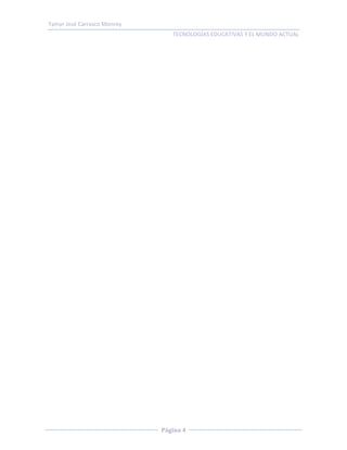 Yamyr José Carrasco Monroy
                                TECNOLOGÍAS EDUCATIVAS Y EL MUNDO ACTUAL




                             Página 4
 