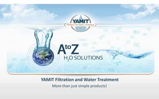 YAMIT Filtration and Water Treatment
More than just simple products!
 