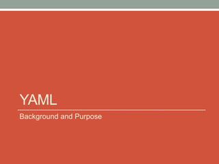 YAML
Background and Purpose
 