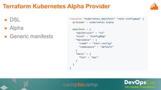 Terraform Kubernetes Alpha Provider
■ DSL
■ Alpha
■ Generic manifests
 