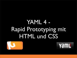 YAML 4 -
Rapid Prototyping mit
   HTML und CSS
 
