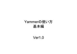 Yammerの使い方
   基本編


   Ver1.0
 