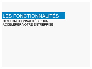 LES FONCTIONNALITÉS DES FONCTIONNALITÉS POUR ACCÉLÉRER VOTRE ENTREPRISE 