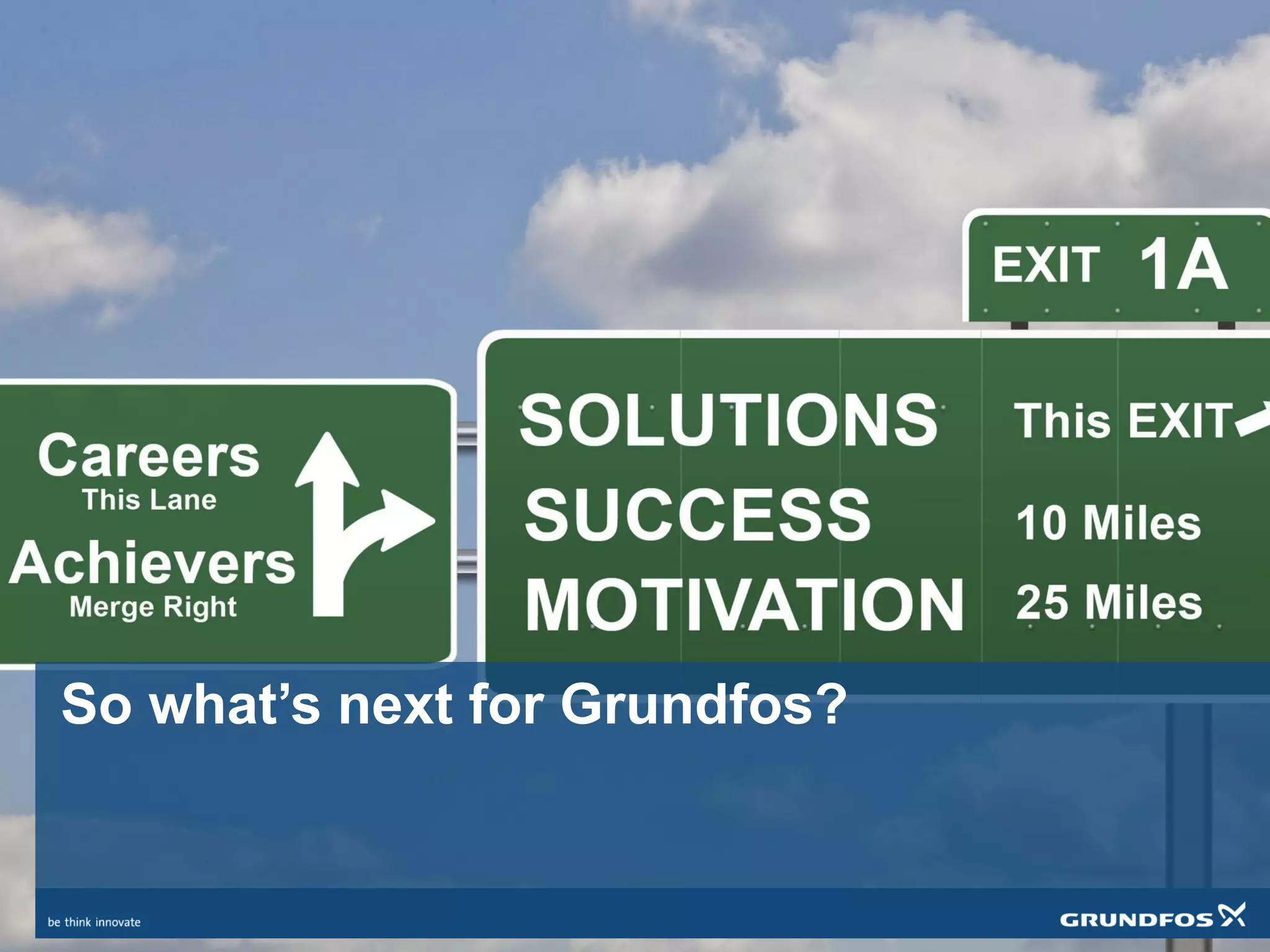So what’s next for Grundfos?
 