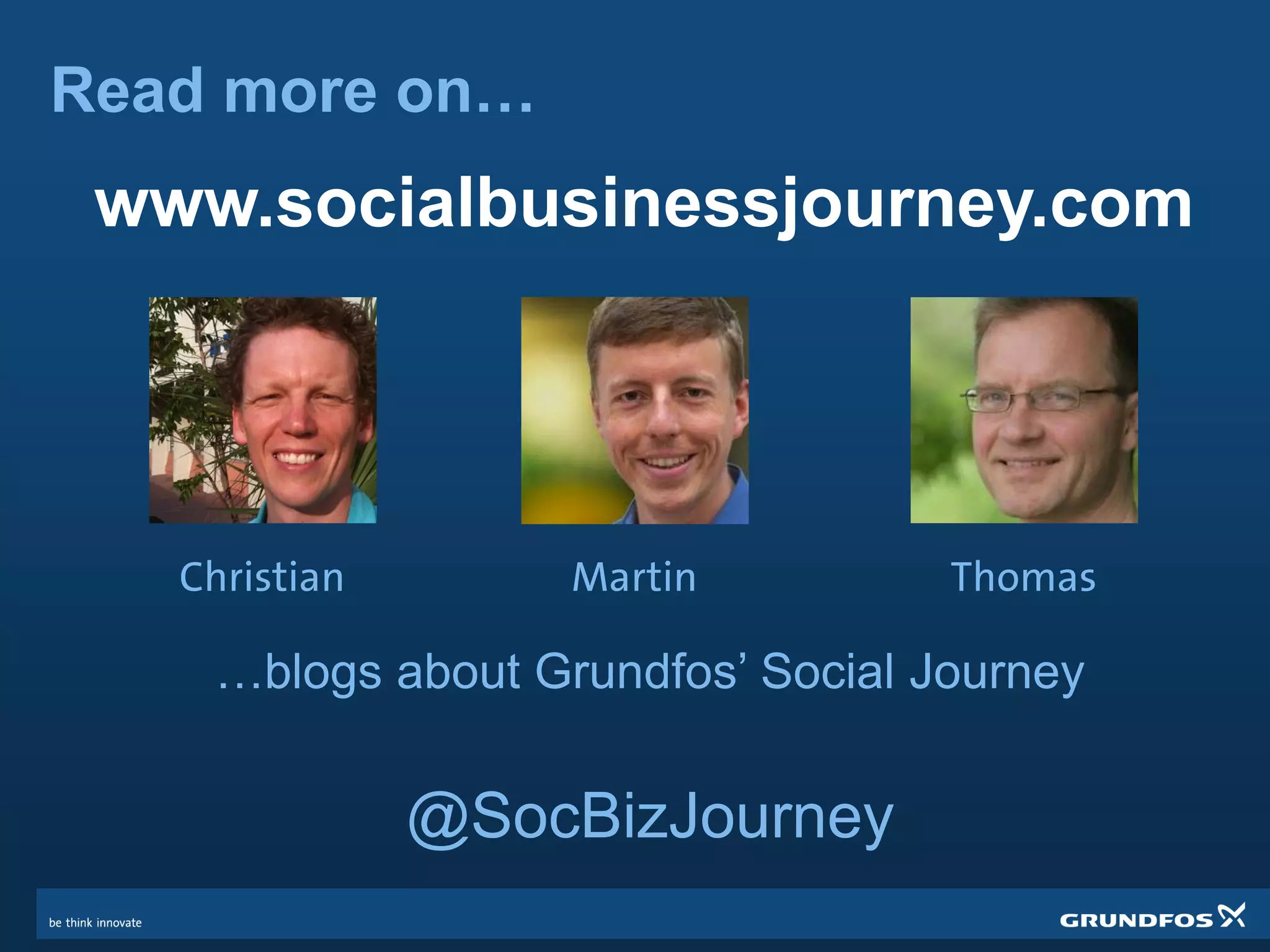www.socialbusinessjourney.com
…blogs about Grundfos’ Social Journey
@SocBizJourney
Read more on…
Christian Martin Thomas
 