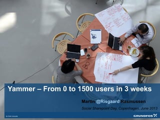 Yammer – From 0 to 1500 users in 3 weeks
Martin @Risgaard Rasmussen
Social Sharepoint Day, Copenhagen, June 2013
 
