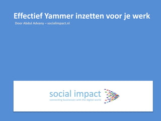 Door Abdul Advany – socialimpact.nl
Effectief Yammer inzetten voor je werk
 