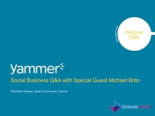 Webinar  Q&A Social Business Q&A with Special Guest Michael Brito With Maria Ogneva, Head of Community, Yammer 