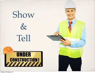 Show
                        &
                       Tell


Sunday, 24 February, 13
 