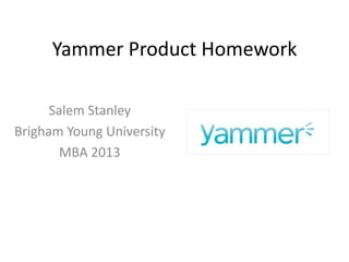 Yammer Product Homework

      Salem Stanley
Brigham Young University
        MBA 2013
 