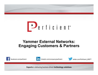 Yammer External Networks:
Engaging Customers & Partners
facebook.com/perficient twitter.com/Perficient_MSFTlinkedin.com/company/perficient
 