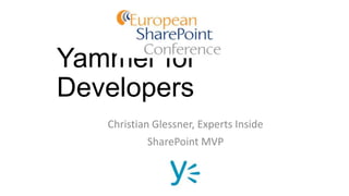 Yammer for
Developers
Christian Glessner, Experts Inside
SharePoint MVP
 
