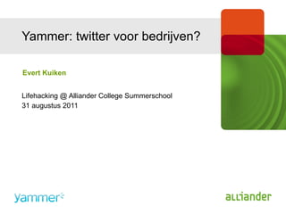 Yammer: twitter voor bedrijven? Lifehacking @ Alliander College Summerschool 31 augustus 2011 