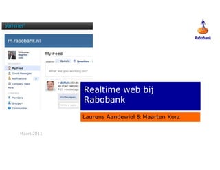 Realtime web bij
             Rabobank
             Laurens Aandewiel & Maarten Korz

Maart 2011
 