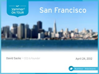 ON TOUR               San Francisco




David Sacks — CEO & Founder        April 24, 2012


                                   #yamtour @davidsacks
 