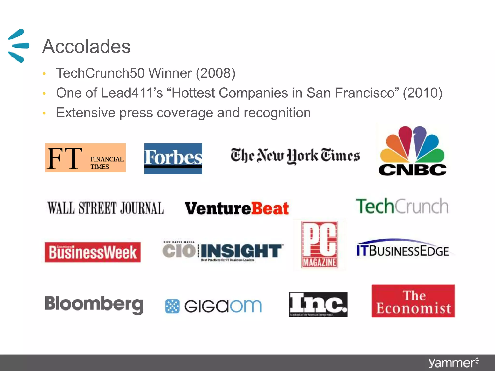 AccoladesTechCrunch50 Winner (2008)One of Lead411’s “Hottest Companies in San Francisco” (2010)Extensive press coverage and recognition 