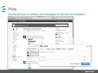 Polls
Quickly poll your co-workers and colleagues for opinions and feedback.
 