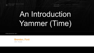 PROVOKE SOLUTIONS
LIMITED

A U C K L A N D
M A N I L A
W E L L I N G T O N

S E A T T L E

An Introduction
Yammer (Time)
PRESENTED BY…

Brendon, Ford
COO - Provoke

S I N G A P O R E

 