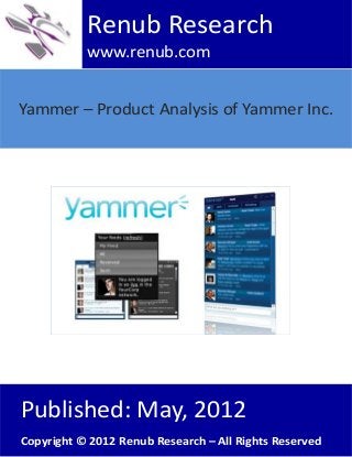 Yammer – Product Analysis of Yammer Inc.
Renub Research
www.renub.com
Published: May, 2012
Copyright © 2012 Renub Research – All Rights Reserved
 