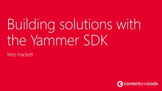 Building solutions with
the Yammer SDK
Wes Hackett
 