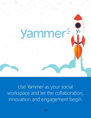 USE CASE CATAL OG
Use Yammer as your social
workspace and let the collaboration,
innovation and engagement begin.
 