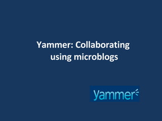 Yammer: Collaborating  using microblogs 