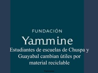 Estudiantes de escuelas de Chuspa y
Guayabal cambian útiles por
material reciclable
Yammine
 