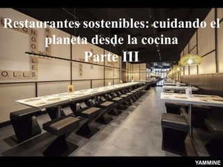 Restaurantes sostenibles: cuidando el
planeta desde la cocina
Parte III
YAMMINE
 