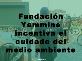 Fundación
Yammine
incentiva el
cuidado del
medio ambiente
YAMMINE
 