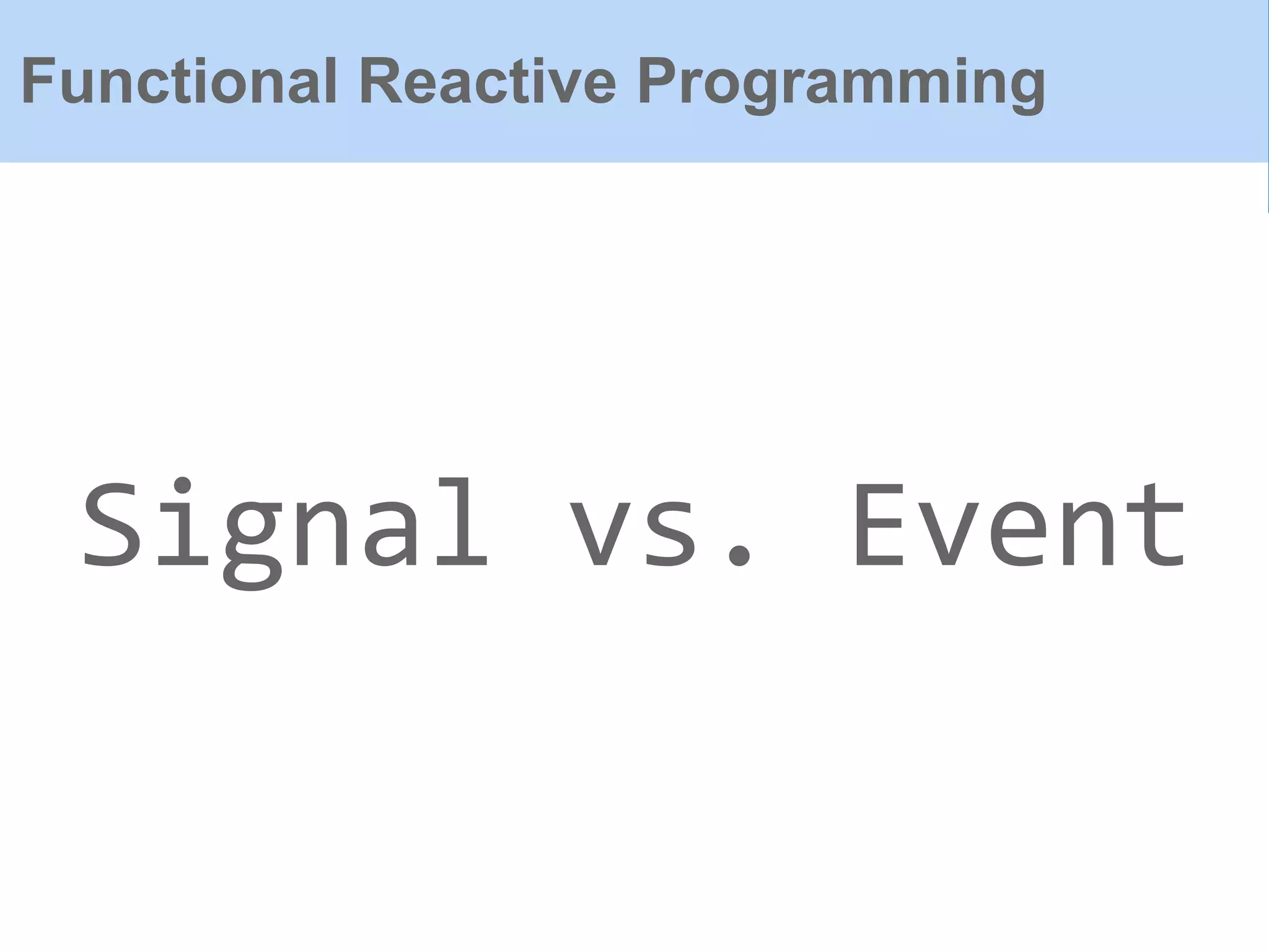 Functional Reactive Programming
Signal vs. Event
 