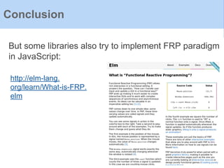 Conclusion
But some libraries also try to implement FRP paradigm
in JavaScript:
http://elm-lang.
org/learn/What-is-FRP.
elm
 