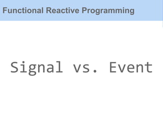 Functional Reactive Programming
Signal vs. Event
 
